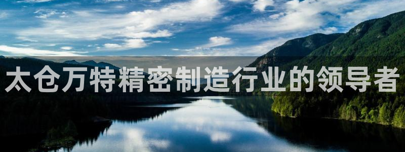 彩神平台：太仓万特精密制造行业的领导者