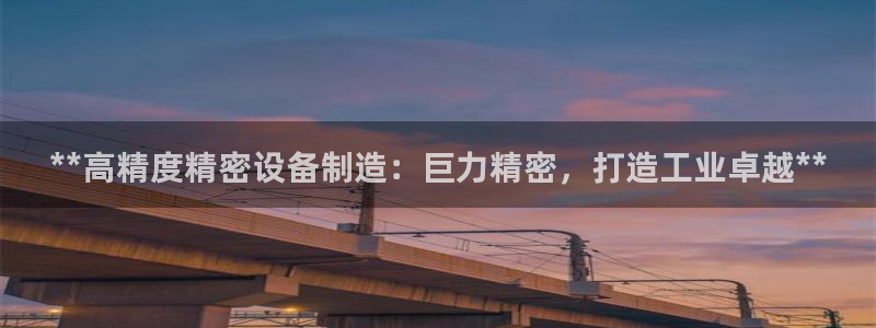 新版彩神v8登录不了：**高精度精密设备制造：巨力精密，打造工业卓越**