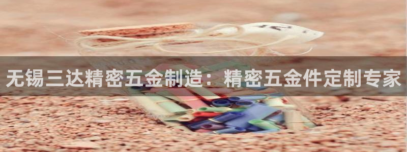 彩神大发官网：无锡三达精密五金制造：精密五金件定制专家